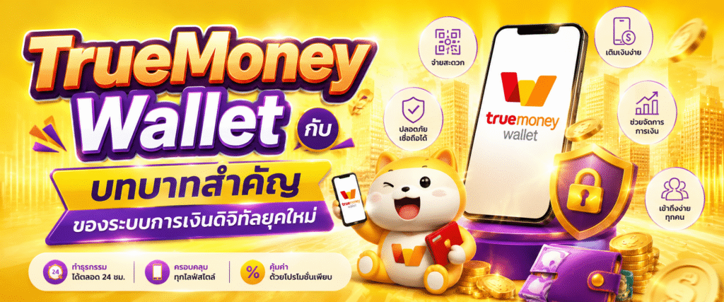 TrueMoney Wallet กับบทบาทสำคัญของระบบการเงินดิจิทัลยุคใหม่​