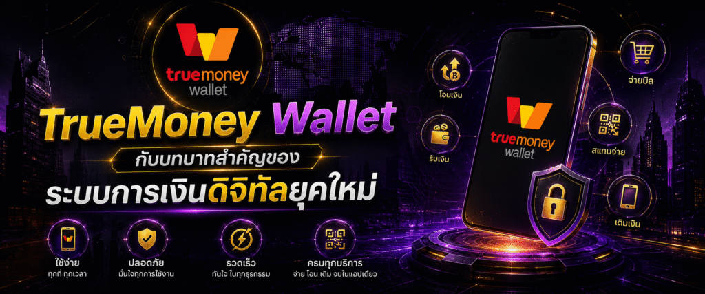 TrueMoney Wallet กับบทบาทสำคัญของระบบการเงินดิจิทัลยุคใหม่​