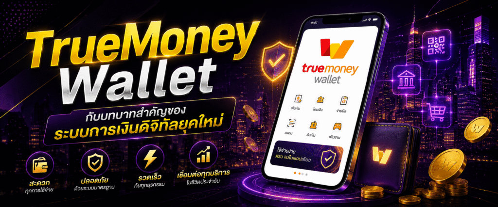 TrueMoney Wallet กับบทบาทสำคัญของระบบการเงินดิจิทัลยุคใหม่​