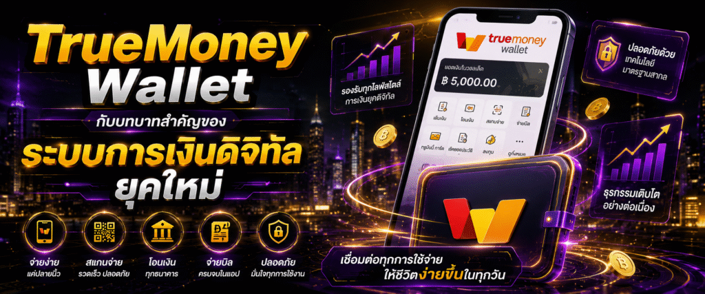 TrueMoney Wallet กับบทบาทสำคัญของระบบการเงินดิจิทัลยุคใหม่​