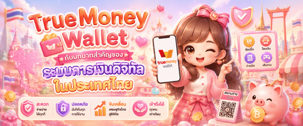 TrueMoney Wallet กับบทบาทสำคัญของระบบการเงินดิจิทัลในประเทศไทย​
