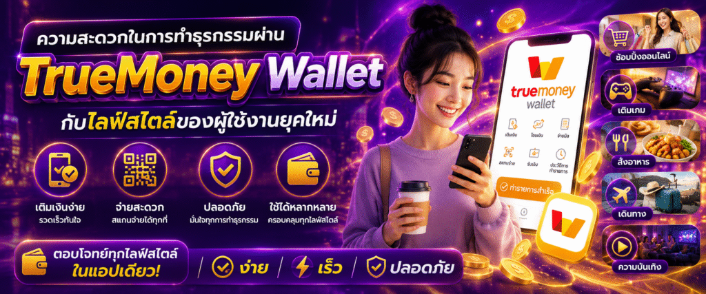ความสะดวกในการทำธุรกรรมผ่าน TrueMoney Wallet กับไลฟ์สไตล์ของผู้ใช้งานยุคใหม่