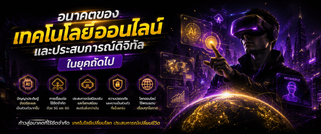 อนาคตของเทคโนโลยีออนไลน์และประสบการณ์ดิจิทัลในยุคถัดไป​