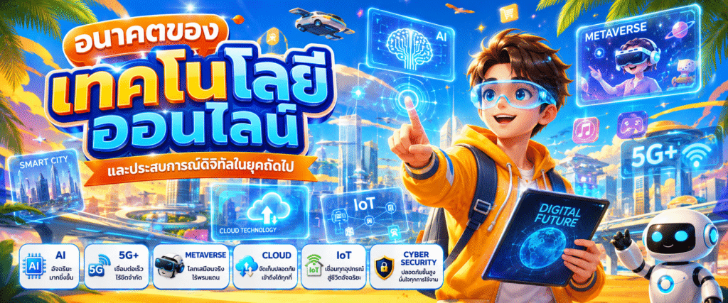 อนาคตของเทคโนโลยีออนไลน์และประสบการณ์ดิจิทัลในยุคถัดไป​