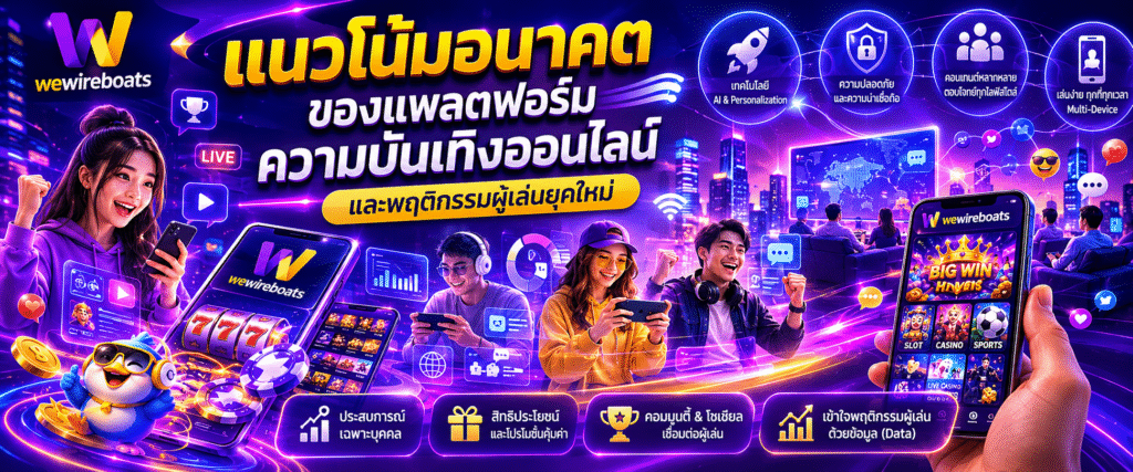 แนวโน้มอนาคตของแพลตฟอร์มความบันเทิงออนไลน์และพฤติกรรมผู้เล่นยุคใหม่